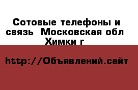  Сотовые телефоны и связь. Московская обл.,Химки г.